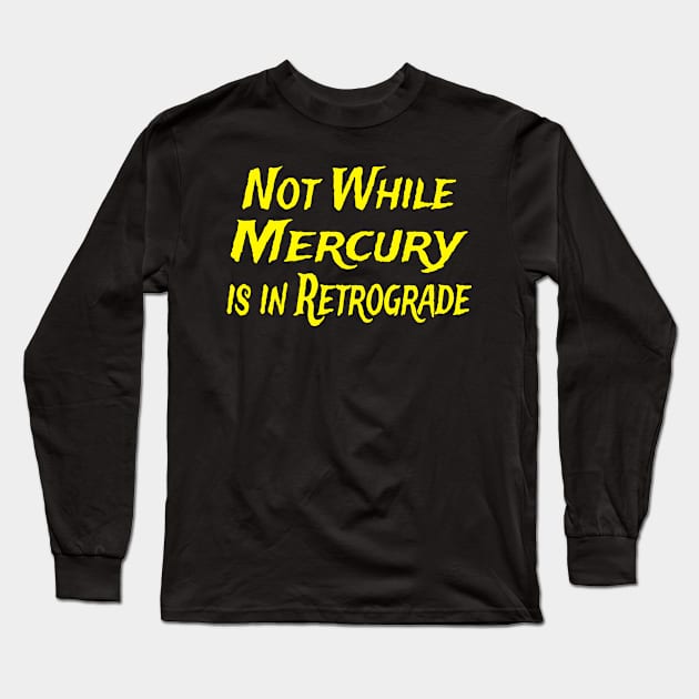 Not While Mercury Is In Retrograde Long Sleeve T-Shirt by Raeus